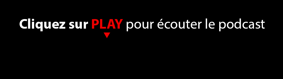 Cliquez sur PLAY pour écouter le podcast